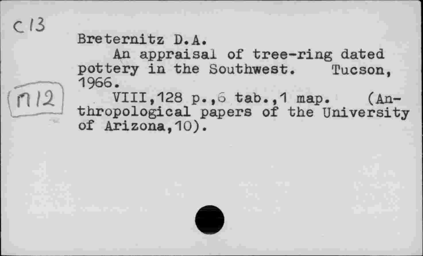 ﻿Breternitz D.A.
An appraisal of tree-ring dated pottery in the Southwest. Tucson, 1966.
VIII,128 p.,6 tab.,1 map. (Anthropological papers of the University of Arizona,10).